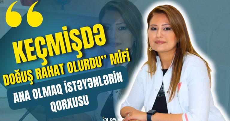 “Keçmişdə doğuş rahat olurdu” mifi, ana olmaq istəyənlərin qorxduğu məqamlar – Ginekoloqla müsahibə – VİDEO