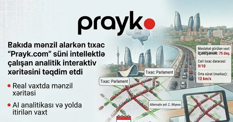 Bakıda mənzil alarkən tıxac probleminə innovativ həll: “Prayk.com” süni intellekt dəstəkli interaktiv xəritəsini təqdim etdi